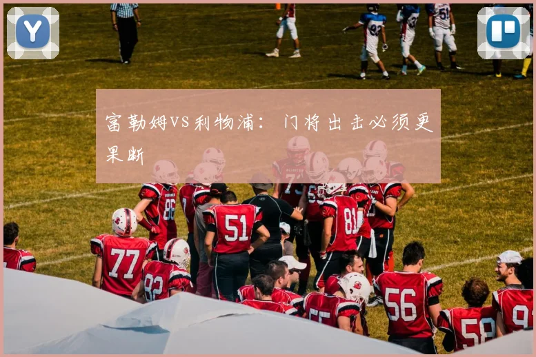 富勒姆vs利物浦:门将出击必须更果断