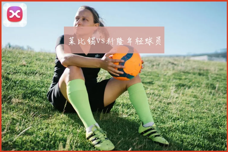 莱比锡vs科隆年轻球员